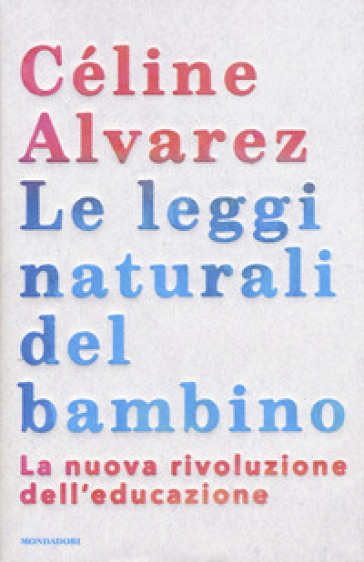 Le leggi naturali del bambino. La nuova rivoluzione dell'educazione - Céline Alvarez