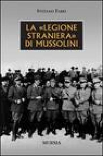 La «legione straniera» di Mussolini - Stefano Fabei