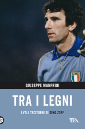 Tra i legni. I voli taciturni di Dino Zoff