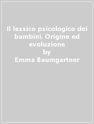 Il lessico psicologico dei bambini. Origine ed evoluzione - Emma Baumgartner - Antonella Devescovi - Simonetta D