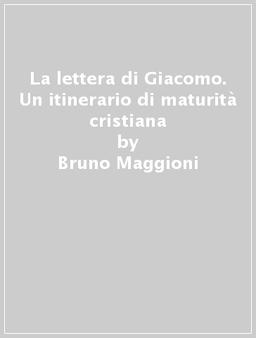 La lettera di Giacomo. Un itinerario di maturità cristiana - Bruno Maggioni