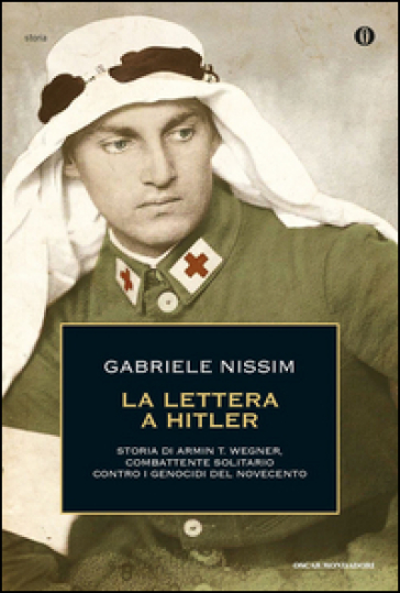 La lettera a Hitler. Storia di Armin T. Wegner, combattente solitario contro i genocidi del Novecento - Gabriele Nissim