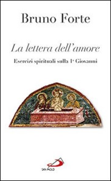 La lettera dell'amore. Esercizi spirituali sulla 1ª Giovanni - Bruno Forte