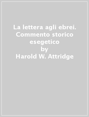 La lettera agli ebrei. Commento storico esegetico - Harold W. Attridge