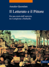 Il letterato e il pittore. Per una storia dell amicizia tra Castiglione e Raffaello