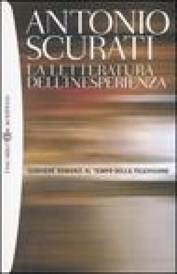 La letteratura dell'inesperienza. Scrivere romanzi al tempo della televisione - Antonio Scurati