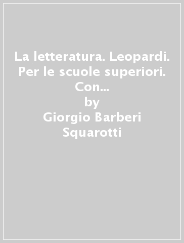 La letteratura. Leopardi. Per le scuole superiori. Con e-book. Con espansione online - Giorgio Barberi Squarotti - Giannino Balbis - Giordano Genghini