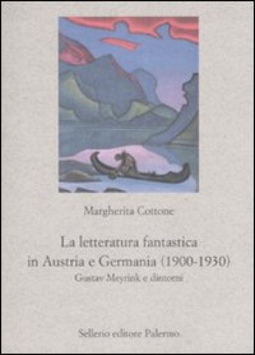 La letteratura fantastica in Austria e Germania (1900-1930). Gustav Meyrink e dintorni - Margherita Cottone