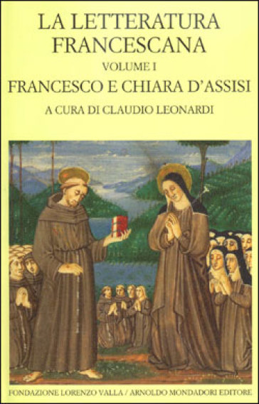 La letteratura francescana. Testo latino a fronte. 1: Francesco e Chiara d'Assisi