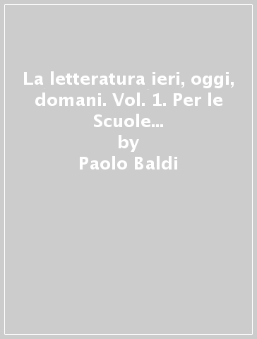 La letteratura ieri, oggi, domani. Vol. 1. Per le Scuole superiori. Con e-book. Con espansione online - Paolo Baldi - Giusso - Razetti
