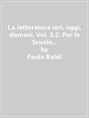 La letteratura ieri, oggi, domani. Vol. 3.2. Per le Scuole superiori. Con e-book. Con espansione online - Paolo Baldi - Giusso - Razetti