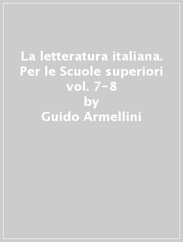 La letteratura italiana. Per le Scuole superiori vol. 7-8 - Guido Armellini - Adriano Colombo