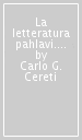 La letteratura pahlavi. Introduzione ai testi con riferimenti alla storia degli studi e alla tradizione manoscritta