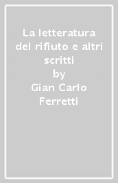 La letteratura del rifiuto e altri scritti