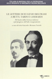 Le lettere di Eugenio Beltrami a Betti, Tardy e Gherardi. Pel lustro della scienza italiana e pel progresso dell