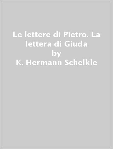 Le lettere di Pietro. La lettera di Giuda - K. Hermann Schelkle