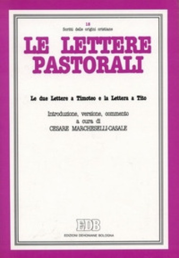 Le lettere pastorali. Le due Lettere a Timoteo e la Lettera a Tito. Introduzione, versione e commento - Cesare Marcheselli Casale
