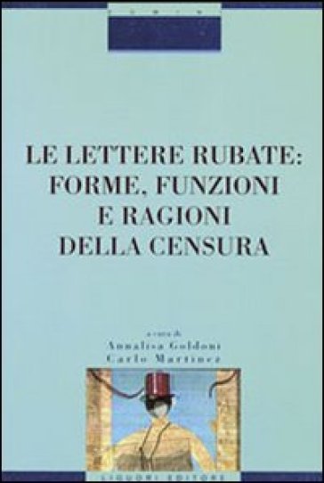 Le lettere rubate: forme, funzioni e ragioni della censura - Annalisa Goldoni - Carlo Martinez