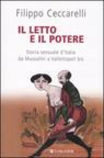 Il letto e il potere. Storia sessuale d'Italia da Mussolini a Vallettopoli bis - Filippo Ceccarelli