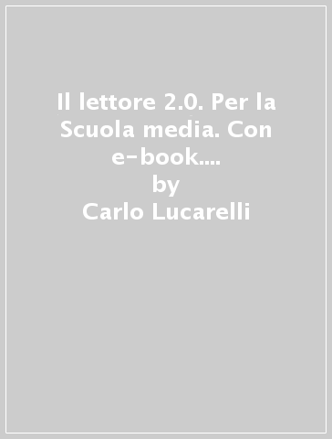 Il lettore 2.0. Per la Scuola media. Con e-book. Con espansione online. Vol. 3 - Carlo Lucarelli - Sabiana Brugnolini - Leonardo Scelfo