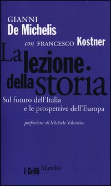 La lezione della storia. Sul futuro dell'Italia e le prospettive dell'Europa - Gianni De Michelis - Francesco Kostner