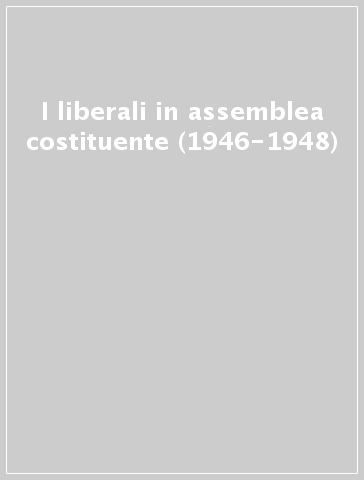 I liberali in assemblea costituente (1946-1948)