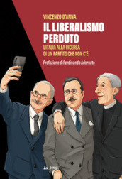 Il liberalismo perduto. L Italia alla ricerca di un partito che non c è