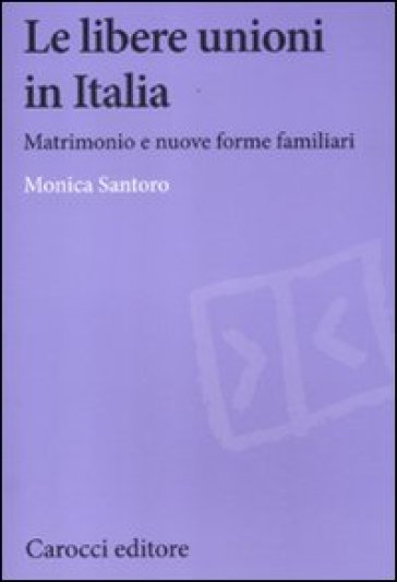 Le libere unioni in Italia. Matrimonio e nuove forme familiari - Monica Santoro