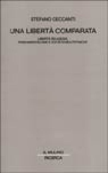 Una libertà comparata. Libertà religiosa, fondamentalismi e società multietniche - Stefano Ceccanti