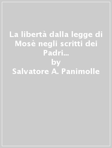 La libertà dalla legge di Mosè negli scritti dei Padri dalla fine del II secolo - Salvatore A. Panimolle