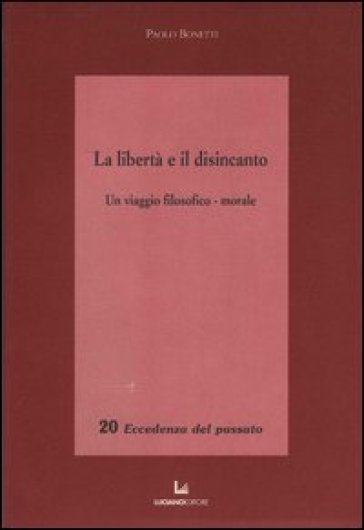 La libertà e il disincanto. Un viaggio filosofico-morale - Paolo Bonetti