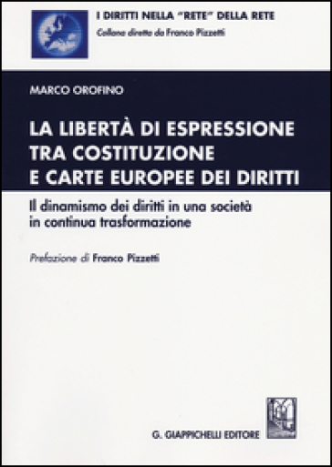 La libertà di espressione tra Costituzione e Carte europee dei diritti. Il dinamismo dei diritti in una società in continua trasformazione - Marco Orofino