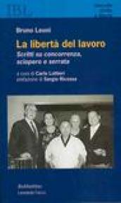 La libertà del lavoro. Scritti su concorrenza, sciopero e serrata