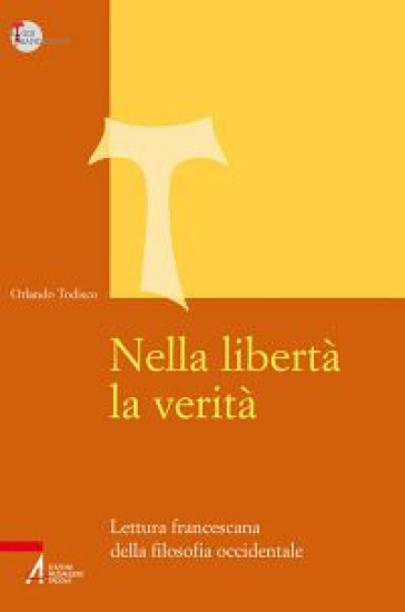 Nella libertà la verità. Lettura francescana della filosofia occidentale - Orlando Todisco