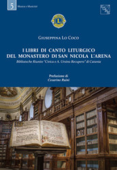 I libri di canto liturgico del Monastero di San Nicola l Arena. Biblioteche Riunite «Civica A. Ursino Recupero» di Catania
