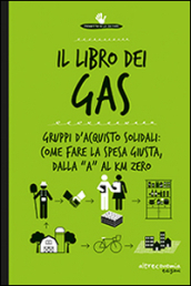 Il libro dei Gas. 100 risposte su gruppi d acquisto solidali prodotti bio, sfusi, a filiera corta e km 0