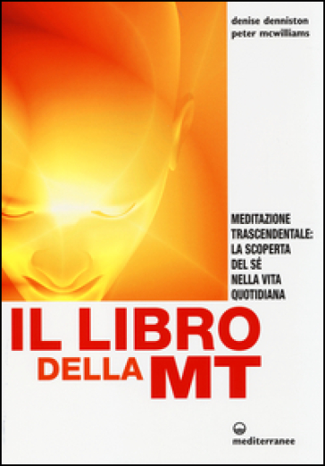 Il libro della MT. Meditazione trascendentale: la scoperta del sé nella vita quotidiana - Denise Denniston - Peter McWilliams