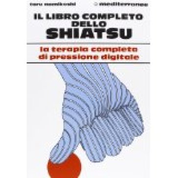 Il libro completo dello shiatsu - Tokujiro Namikoshi