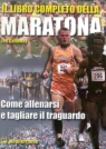 Il libro completo della maratona. Come allenarsi e tagliare il traguardo - Jeff Galloway