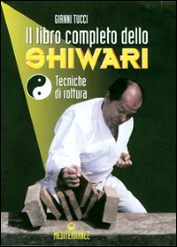 Il libro completo dello shiwari. Tecniche di rottura - Gianni Tucci