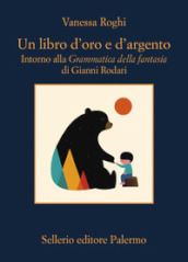 Un libro d oro e d argento. Intorno alla «Grammatica della fantasia» di Gianni Rodari