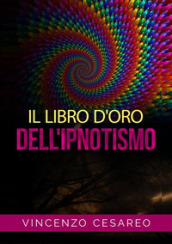 Il libro d oro dell ipnotismo. Sul magnetismo personale, ipnotismo, mesmerismo, terapeutica suggestiva e fascinazione