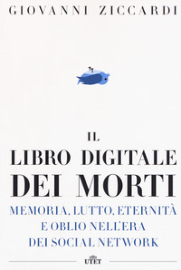 Il libro digitale dei morti. Memoria, lutto, eternità e oblio nell'era dei social network. Con e-book - Giovanni Ziccardi