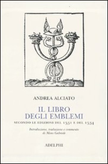 Il libro degli emblemi. Secondo le edizioni del 1531 e del 1534 - Andrea Alciato