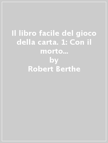 Il libro facile del gioco della carta. 1: Con il morto nei contratti a senza atout - Robert Berthe - Norbert Lebely