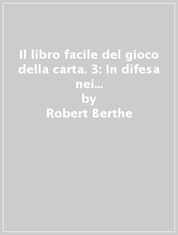 Il libro facile del gioco della carta. 3: In difesa nei contratti a senza atout - Robert Berthe - Norbert Lebely