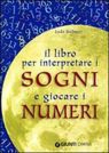 Il libro per interpretare i sogni e giocare i numeri - Leda Ballinari