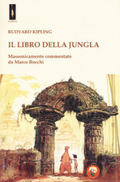 Il libro della jungla. Massonicamente commentato da Marco Rocchi