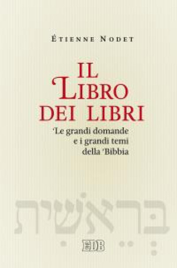 Il libro dei libri. Le grandi domande e i grandi temi della Bibbia - Etienne Nodet - Adina Candréa - Agnès Staes