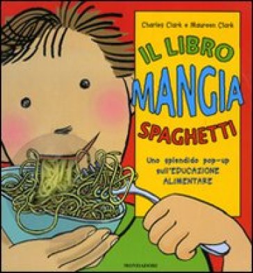 Il libro mangia spaghetti. Libro pop-up - Charles Clark - Maureen Clark